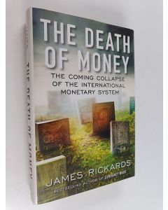 Kirjailijan James Rickards käytetty kirja The death of money : the coming collapse of the international monetary system