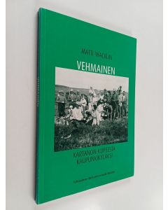 Kirjailijan Matti Wacklin käytetty kirja Vehmainen : kartanon kupeesta kaupunkikyläksi : Vehmainen, Holvasti, Leinola, Kiveliö