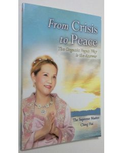 Kirjailijan Ching Hai käytetty kirja From crisis to peace : the organic vegan way is the answer (ERINOMAINEN)