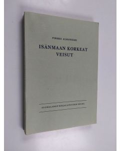 Kirjailijan Pirkko Alhoniemi käytetty kirja Isänmaan korkeat veisut : Turun ja Helsingin romantiikan runouden patrioottiset ja kansalliset motiivipiirit
