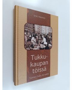 Kirjailijan Erkki Wessman käytetty kirja Tukkukaupan töissä : ihmisten ääniä Tammer Tukun viideltä ensimmäiseltä vuosikymmeneltä