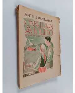 Kirjailijan Antti J. Rantamaa käytetty kirja Onnellinen avioliitto : ystävän sanoja nuorille
