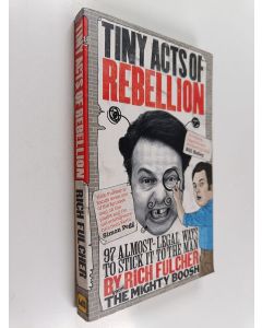 Kirjailijan Rich Fulcher käytetty kirja Tiny Acts of Rebellion - 97 Almost-Legal Ways to Stick It to the Man