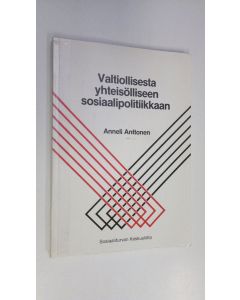 Kirjailijan Anneli Anttonen käytetty kirja Valtiollisesta yhteisölliseen sosiaalipolitiikkaan