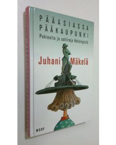 Kirjailijan Juhani Mäkelä käytetty kirja Pääasiassa pääkaupunki : pakinoita ja satiireja Helsingistä