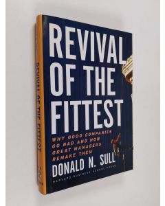 Kirjailijan Donald N. Sull käytetty kirja Revival of the fittest : why good companies go bad and how great managers remake them
