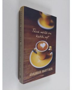 Kirjailijan Annamari Marttinen uusi kirja Tässä meillä on kaikki nyt (UUSI)