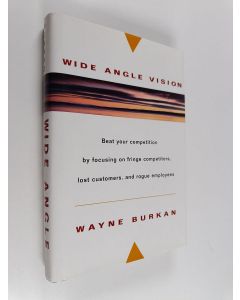 Kirjailijan Wayne C. Burkan käytetty kirja Wide-angle vision : beat your competition by focusing on fringe competitors, lost customers and rogue employees