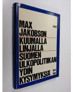Kirjailijan Max Jakobson käytetty kirja Kuumalla linjalla : Suomen ulkopolitiikan ydinkysymyksiä