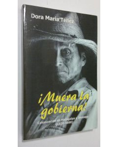 Kirjailijan Dora Maria Tellez käytetty kirja Muera la gobierna! (signeerattu) : Colonizacion en Matagalpa y Jinotega (1820-1890)