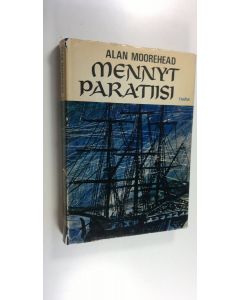 Kirjailijan Alan Moorehead käytetty kirja Mennyt paratiisi : Eurooppalaisten tulo Etelämerelle 1767-1840