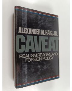Kirjailijan Alexander M. Haig käytetty kirja Caveat : realism, Reagan and foreign policy
