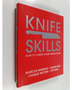 Kirjailijan Marcus Wareing & Charlie Trotter ym. käytetty kirja Knife Skills - How to Carve, Chop, Slice, Fillet