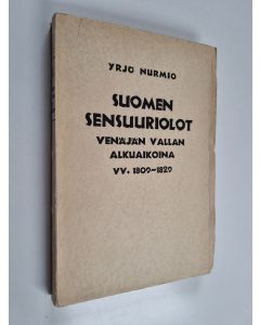 Kirjailijan Yrjö Nurmio käytetty kirja Suomen sensuuriolot Venäjän vallan alkuaikoina vv. 1809 - 1829 (lukematon)