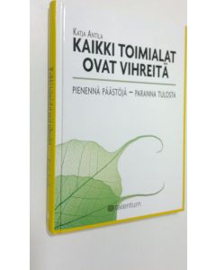 Kirjailijan Katja Antila käytetty kirja Kaikki toimialat ovat vihreitä