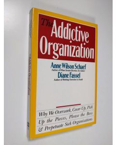 Kirjailijan Anne Wilson Schaef käytetty kirja The Addictive Organization - Why We Overwork, Cover Up, Pick Up the Pieces, Please the Boss, and Perpetuate S