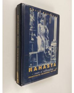 Kirjailijan Antti Häkkinen käytetty kirja Rahasta : vaan ei rakkaudesta : prostituutio Helsingissä 1867-1939