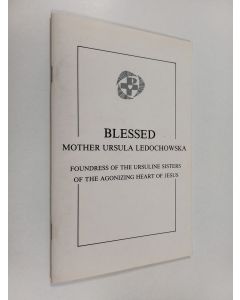 käytetty teos Blessed Mother Ursula (Julia Ledochowska) and her heritage : Founress of the Ursuline Sisters of the Agonizing Heart of Jesus
