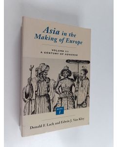 Kirjailijan Edwin J. Van Kley & Donald Frederick Lach käytetty kirja Asia in the Making of Europe, Volume 3 : A Century of Advance : Trade, Missions, Literature (book 1)