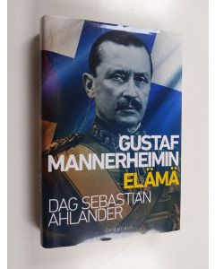 Kirjailijan Dag Sebastian Ahlander käytetty kirja Gustaf Mannerheimin elämä