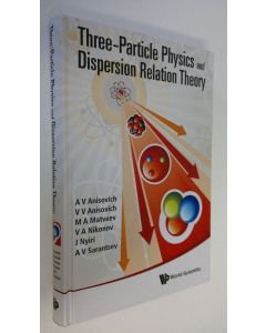 Kirjailijan A. V. Anisovich käytetty kirja Three-Particle Physics and Dispersion Relation Theory (ERINOMAINEN)