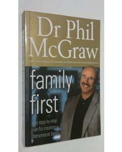 Kirjailijan Phil McGraw käytetty kirja Family first : your step-by-step plan for creating a phenomenal family