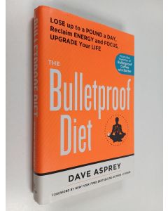 Kirjailijan Dave Asprey käytetty kirja The Bulletproof diet : lose up to a pound a day, reclaim your energy and focus and upgrade your life