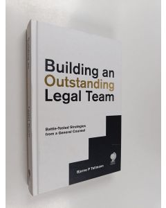 Kirjailijan Bjarne P. Tellmann käytetty kirja Building an Outstanding Legal Team - Battle-Tested Strategies from a General Counsel