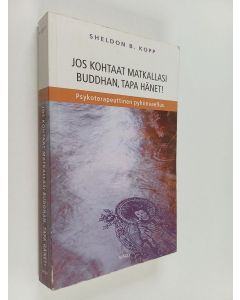 Kirjailijan Sheldon B. Kopp käytetty kirja Jos kohtaat matkallasi Buddhan, tapa hänet! : psykoterapeuttinen pyhiinvaellus