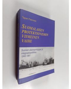 Kirjailijan Tapani Paavonen käytetty kirja Suomalaisen protektionismin viimeinen vaihe - Suomen ulkomaankauppa- ja integraatiopolitiikka, 1945-1961