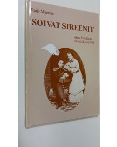 Kirjailijan Raija Mänttäri käytetty kirja Soivat sireenit (signeerattu) : Alma Forstenin elämästä ja työstä