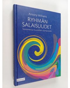 Kirjailijan Antony Williams käytetty kirja Ryhmän salaisuudet : sosiometria muutoksen voimavarana