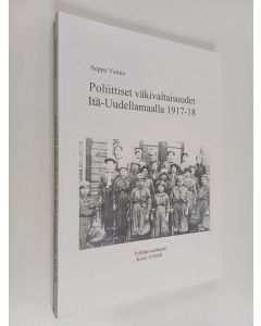 Kirjailijan Seppo Vainio käytetty kirja Poliittiset väkivaltaisuudet Itä-Uudellamaalla 1917-18