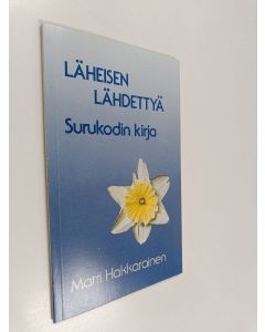 Kirjailijan Matti Hakkarainen käytetty kirja Läheisen lähdettyä : surukodin kirja