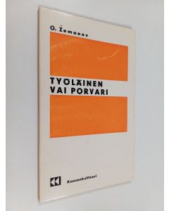 Kirjailijan O. Zemanov käytetty kirja Työläinen vai porvari : työväenluokan 'porvarillistumista' koskevien teorioiden erittelyä