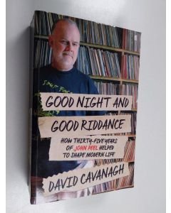 Kirjailijan David Cavanagh käytetty kirja Good night and good riddance : how thirty-five years of John Peel helped to shape modern life