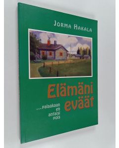 Kirjailijan Jorma Hakala käytetty kirja Elämäni eväät : ...palaakaan en antaisi pois