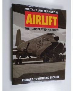 Kirjailijan Richard Townshend Bickers käytetty kirja Military air transport : Airlift : The illustrated history