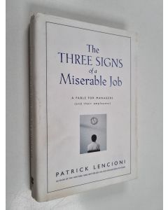 Kirjailijan Patrick Lencioni käytetty kirja The three signs of a miserable job : a fable for managers (and their employees)