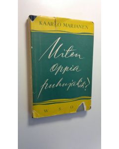 Kirjailijan Kaarlo Marjanen käytetty kirja Miten oppia puhujaksi : puhetaidon opas- ja harjoituskirja