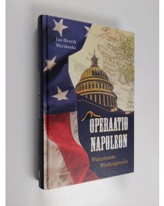 Kirjailijan Jan-Henrik Merihonka käytetty kirja Operaatio Napoleon : Waterloosta Washingtoniin