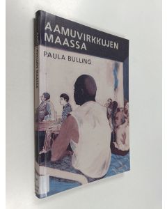 Kirjailijan Paula Bulling käytetty kirja Aamuvirkkujen maassa