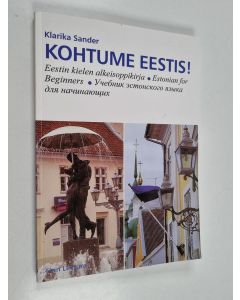Kirjailijan Klarika Sander käytetty kirja Kohtume Eestis! : eestin kielen alkeisoppikirja = Estonian for beginners = učebnik èstonskogo jazyka dlja načinajuŝih - Estonian for beginners