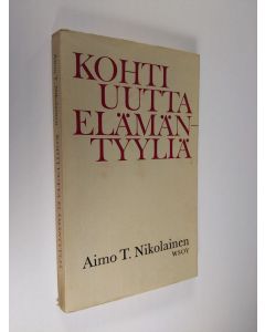 Kirjailijan Aimo T. Nikolainen käytetty kirja Kohti uutta elämäntyyliä : Puheenvuoroja eräistä päivänkohtaisista kirkollisista, ekumeenisista ja eettisistä kysymyksistä