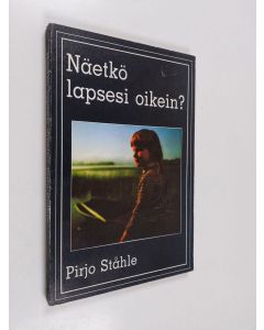 Kirjailijan Pirjo Ståhle käytetty kirja Näetkö lapsesi oikein? : kirja kasvusta ja kasvatuksesta