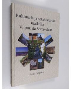 Kirjailijan Pentti Urhonen käytetty kirja Kulttuuria ja sotahistoriaa matkalla Viipurista Sortavalaan