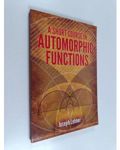Kirjailijan Joseph Lehner käytetty kirja A Short Course in Automorphic Functions (ERINOMAINEN)