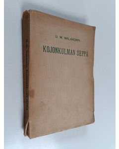 Kirjailijan Urho Wiljo Walakorpi käytetty kirja Kojonkulman seppä  y.m. kertomuksia ja kuvauksia