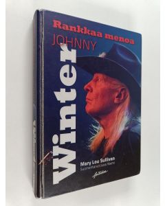 Kirjailijan Mary Lou Sullivan käytetty kirja Rankkaa menoa : Johnny Winterin villi ja vaarallinen elämä