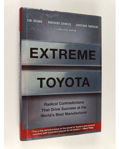 Kirjailijan Emi Osono käytetty kirja Extreme Toyota : radical contradictions that drive success at the world's best manufacturer